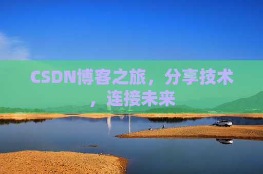 CSDN博客之旅,分享技术,连接未来
